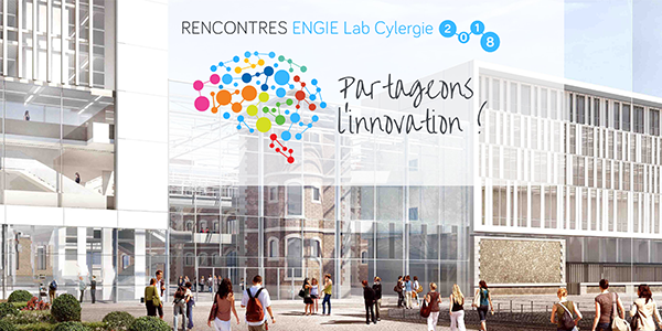 RENCONTRES ENGIE Lab Cylergie 2018 - Partageons l'Innovation !